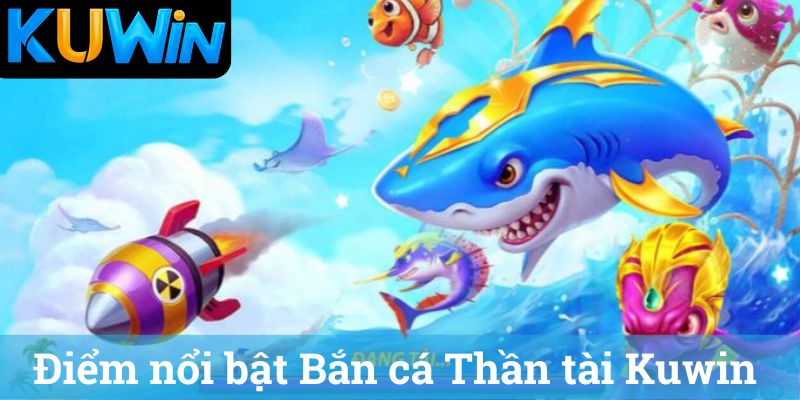 Điểm nổi bật Bắn cá Thần tài Kuwin